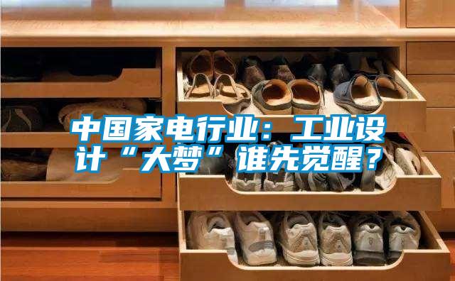 中國家電行業：工業設計“大夢”誰先覺醒？