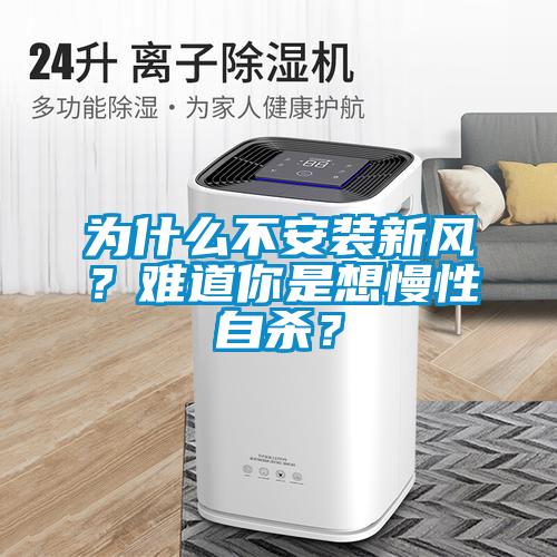 為什么不安裝新風？難道你是想慢性自殺？