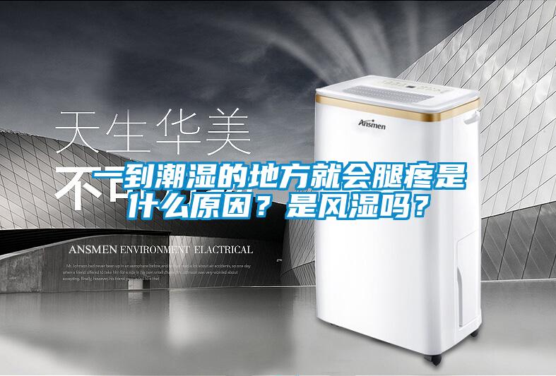 一到潮濕的地方就會腿疼是什么原因？是風(fēng)濕嗎？