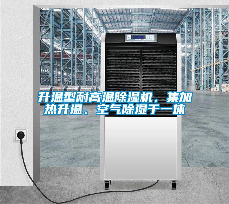 升溫型耐高溫除濕機，集加熱升溫、空氣除濕于一體