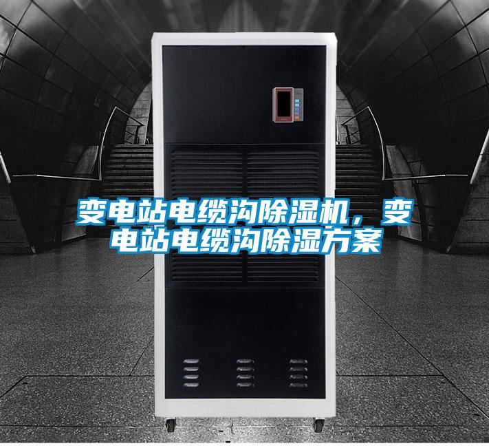 變電站電纜溝除濕機，變電站電纜溝除濕方案