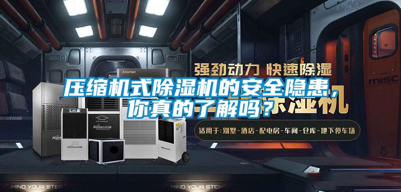 壓縮機式除濕機的安全隱患，你真的了解嗎？