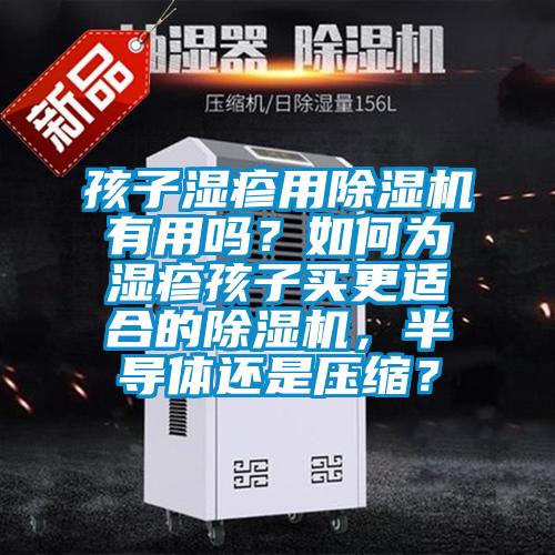 孩子濕疹用除濕機有用嗎？如何為濕疹孩子買更適合的除濕機，半導體還是壓縮？