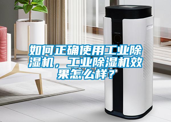 如何正確使用工業(yè)除濕機(jī)，工業(yè)除濕機(jī)效果怎么樣？