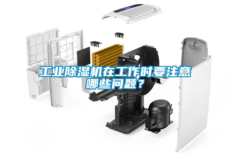 工業除濕機在工作時要注意哪些問題？