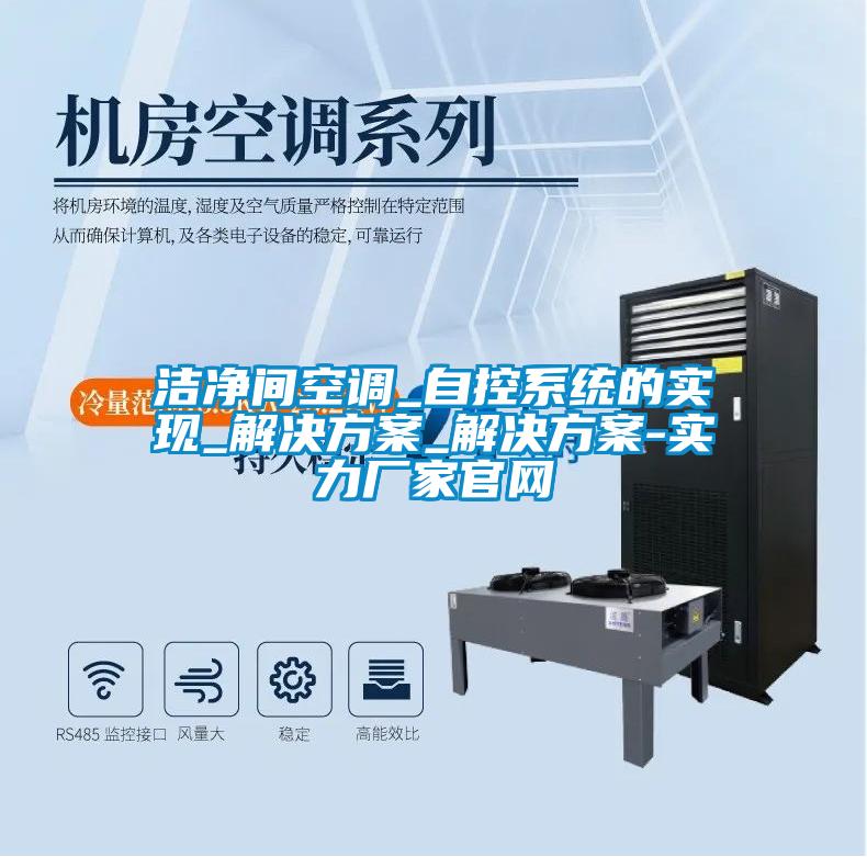 潔凈間空調_自控系統(tǒng)的實現(xiàn)_解決方案_解決方案-實力廠家官網