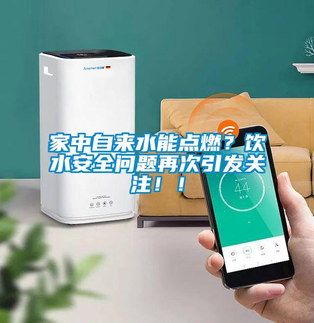 家中自來水能點燃？飲水安全問題再次引發(fā)關(guān)注！！