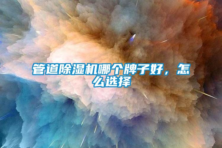 管道除濕機哪個牌子好，怎么選擇