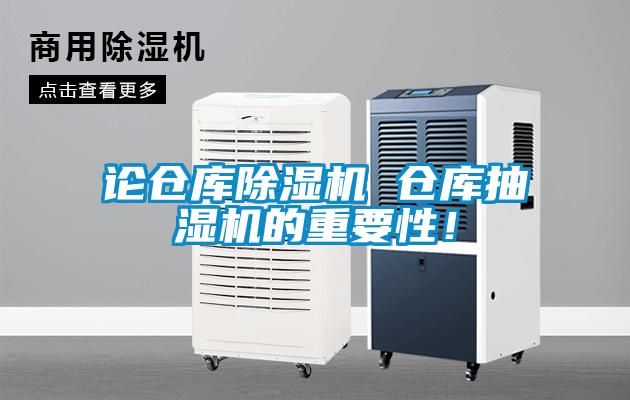 論倉(cāng)庫(kù)除濕機(jī) 倉(cāng)庫(kù)抽濕機(jī)的重要性！