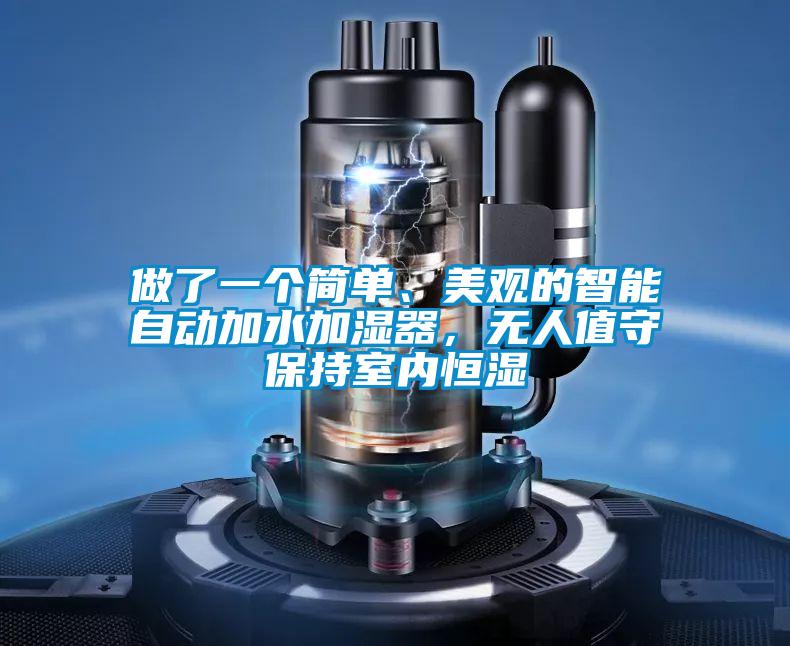 做了一個簡單、美觀的智能自動加水加濕器，無人值守保持室內(nèi)恒濕