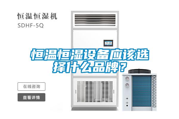 恒溫恒濕設備應該選擇什么品牌？