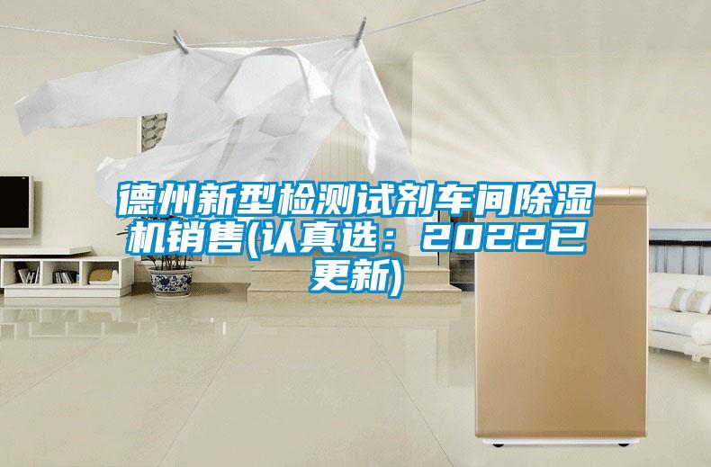 德州新型檢測試劑車間除濕機(jī)銷售(認(rèn)真選：2022已更新)
