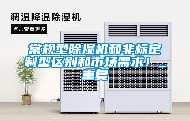 常規(guī)型除濕機和非標定制型區(qū)別和市場需求！_重復