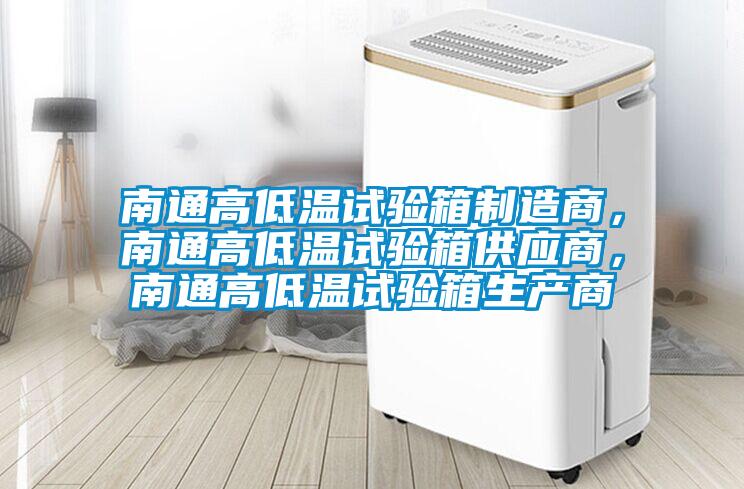 南通高低溫試驗(yàn)箱制造商，南通高低溫試驗(yàn)箱供應(yīng)商，南通高低溫試驗(yàn)箱生產(chǎn)商