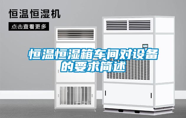 恒溫恒濕箱車間對(duì)設(shè)備的要求簡述