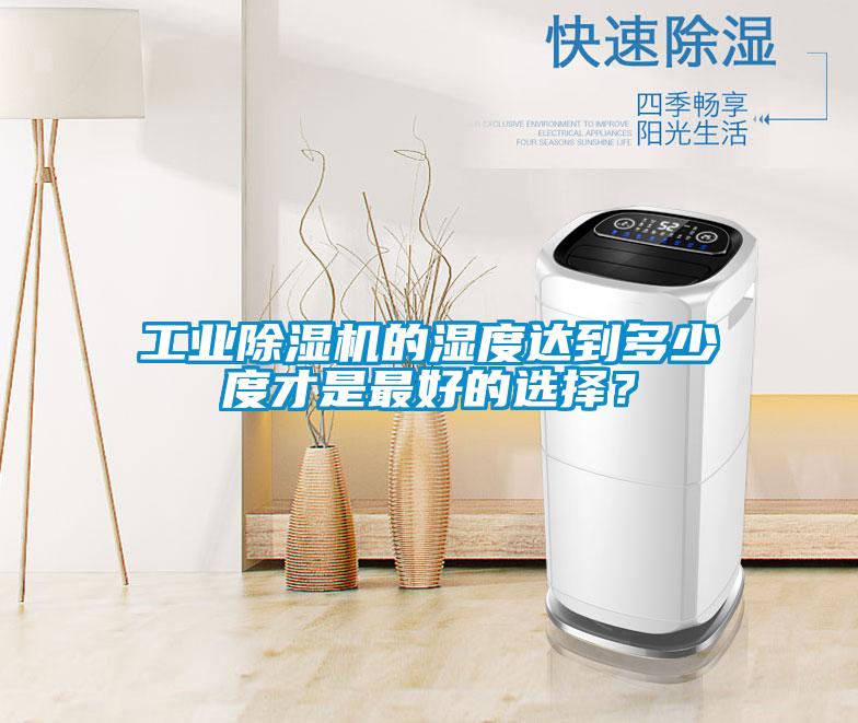 工業除濕機的濕度達到多少度才是最好的選擇？