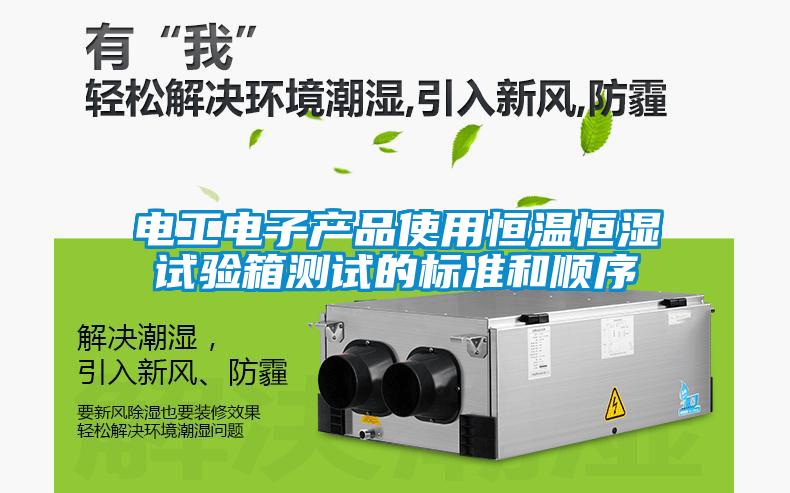 電工電子產(chǎn)品使用恒溫恒濕試驗箱測試的標(biāo)準(zhǔn)和順序