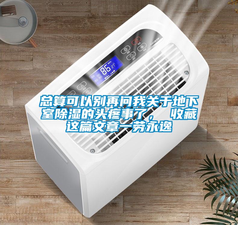 總算可以別再問我關于地下室除濕的頭疼事了， 收藏這篇文章一勞永逸