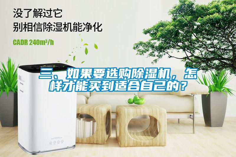 三、如果要選購(gòu)除濕機(jī)，怎樣才能買(mǎi)到適合自己的？