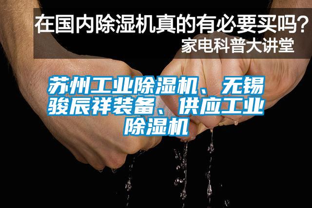 蘇州工業除濕機、無錫駿辰祥裝備、供應工業除濕機