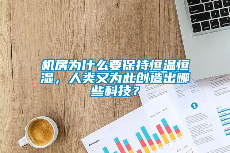 機(jī)房為什么要保持恒溫恒濕，人類又為此創(chuàng)造出哪些科技？