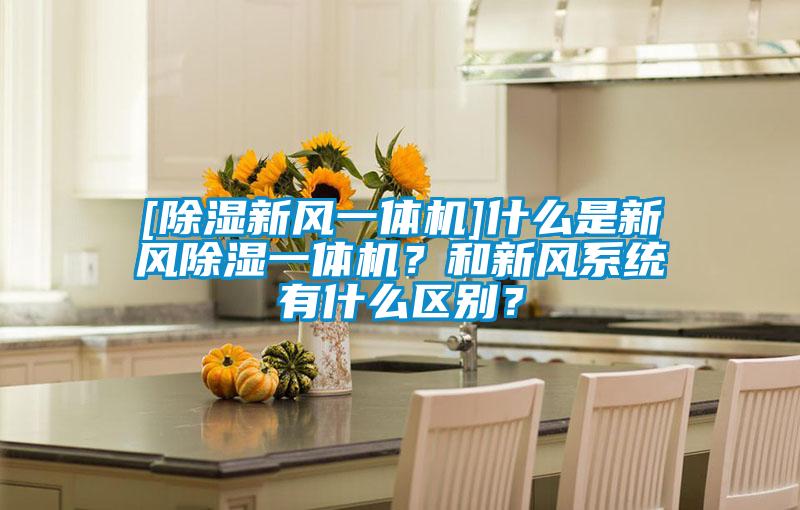 [除濕新風一體機]什么是新風除濕一體機？和新風系統(tǒng)有什么區(qū)別？