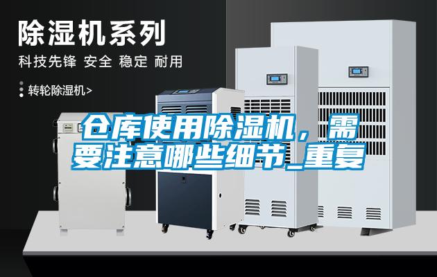 倉庫使用除濕機，需要注意哪些細(xì)節(jié)_重復(fù)