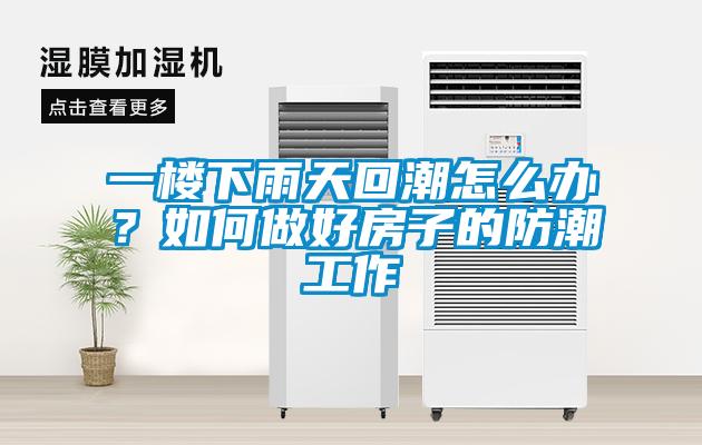 一樓下雨天回潮怎么辦？如何做好房子的防潮工作