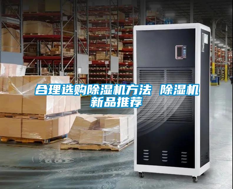 合理選購除濕機(jī)方法 除濕機(jī)新品推薦