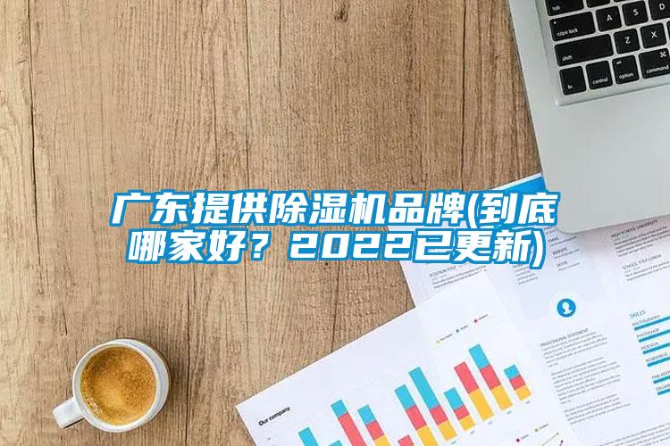 廣東提供除濕機(jī)品牌(到底哪家好？2022已更新)