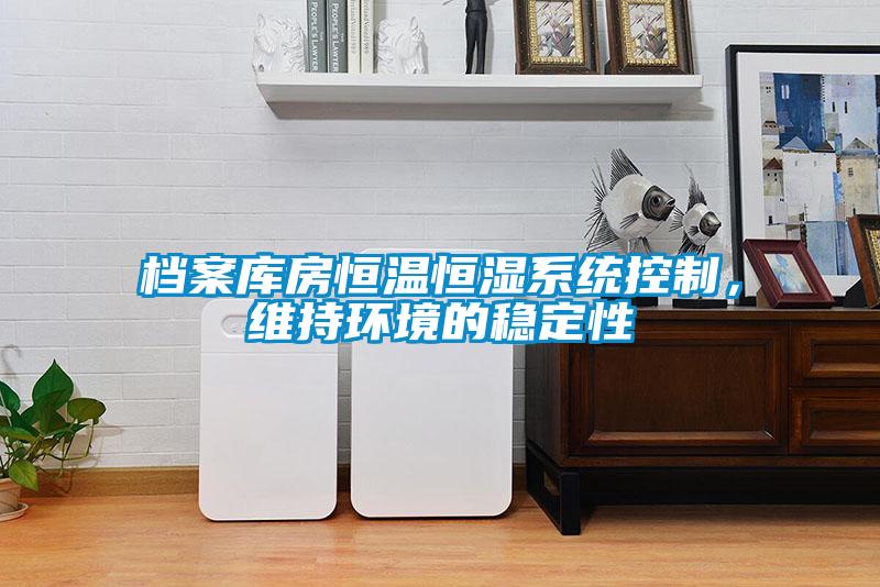檔案庫(kù)房恒溫恒濕系統(tǒng)控制，維持環(huán)境的穩(wěn)定性