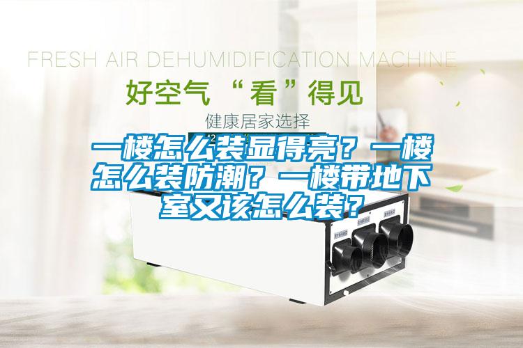 一樓怎么裝顯得亮？一樓怎么裝防潮？一樓帶地下室又該怎么裝？