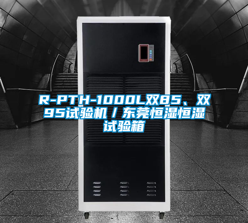 R-PTH-1000L雙85、雙95試驗機／東莞恒濕恒濕試驗箱