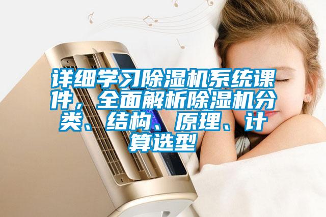 詳細(xì)學(xué)習(xí)除濕機(jī)系統(tǒng)課件，全面解析除濕機(jī)分類、結(jié)構(gòu)、原理、計算選型