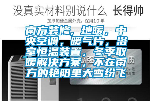 南方裝修, 地暖，中央空調(diào)，暖氣片，浴室恒溫裝置，冬季取暖解決方案，不在南方的艷陽(yáng)里大雪紛飛