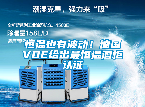 恒溫也有波動！德國VDE給出最恒溫酒柜認證