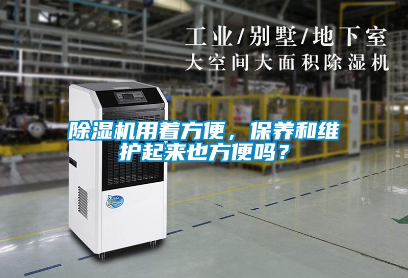 除濕機(jī)用著方便，保養(yǎng)和維護(hù)起來也方便嗎？