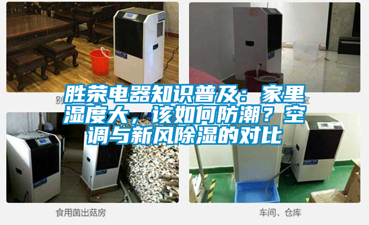 勝榮電器知識普及：家里濕度大，該如何防潮？空調與新風除濕的對比