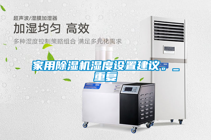 家用除濕機濕度設置建議。_重復