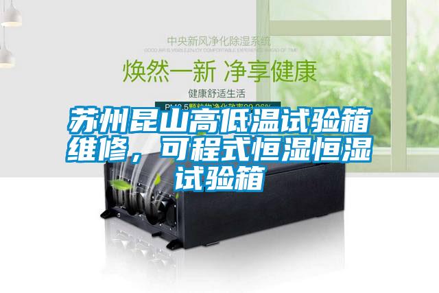 蘇州昆山高低溫試驗箱維修，可程式恒濕恒濕試驗箱