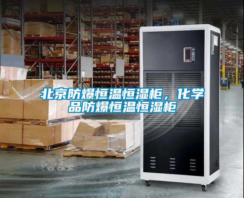 北京防爆恒溫恒濕柜，化學品防爆恒溫恒濕柜