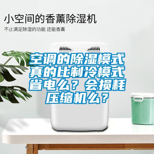 空調的除濕模式真的比制冷模式省電么？會損耗壓縮機么？