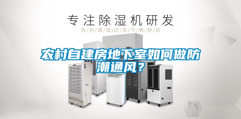 農(nóng)村自建房地下室如何做防潮通風(fēng)？