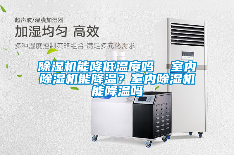 除濕機能降低溫度嗎  室內(nèi)除濕機能降溫？室內(nèi)除濕機能降溫嗎