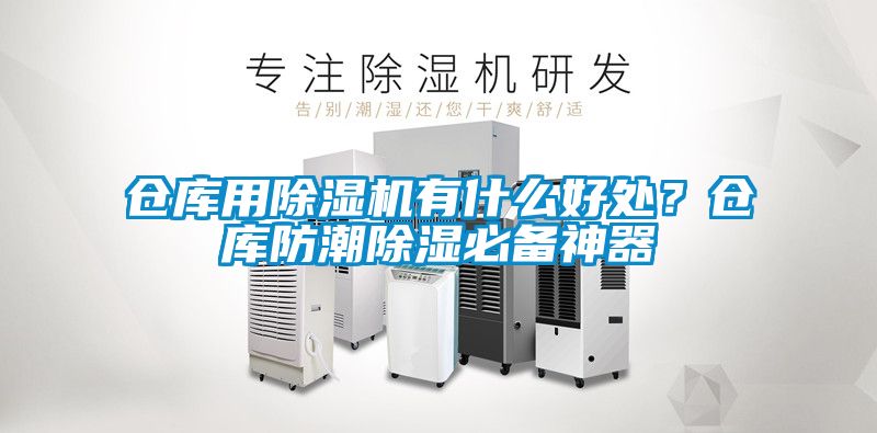 倉庫用除濕機(jī)有什么好處？倉庫防潮除濕必備神器