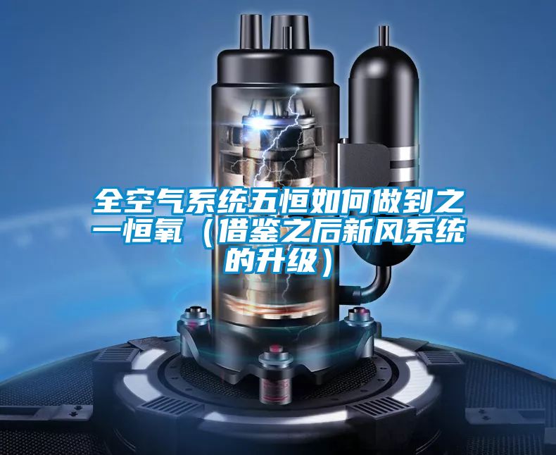 全空氣系統(tǒng)五恒如何做到之一恒氧（借鑒之后新風(fēng)系統(tǒng)的升級(jí)）
