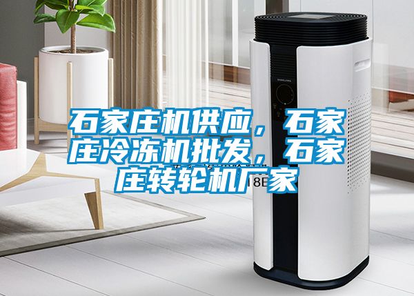 石家莊機供應(yīng)，石家莊冷凍機批發(fā)，石家莊轉(zhuǎn)輪機廠家