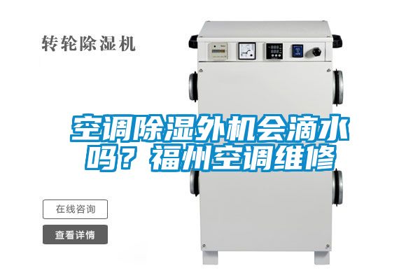 空調除濕外機會滴水嗎？福州空調維修