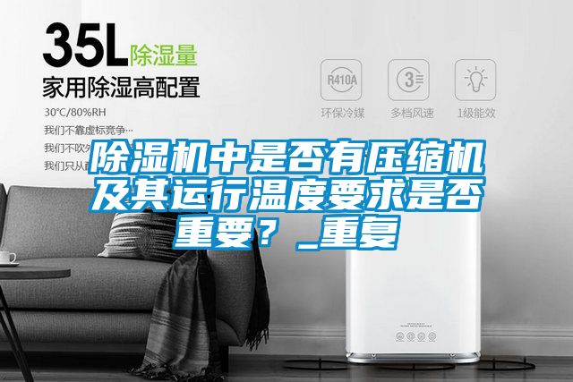 除濕機(jī)中是否有壓縮機(jī)及其運(yùn)行溫度要求是否重要？_重復(fù)