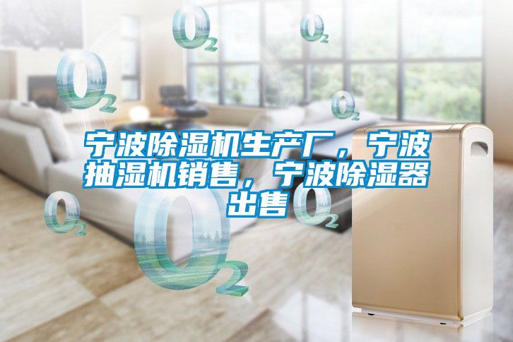 寧波除濕機生產廠，寧波抽濕機銷售，寧波除濕器出售